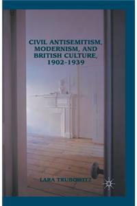 Civil Antisemitism, Modernism, and British Culture, 1902-1939