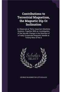 Contributions to Terrestrial Magnetism, the Magnetic Dip Or Inclination