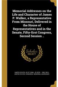 Memorial Addresses on the Life and Character of James P. Walker, a Representative From Missouri, Delivered in the House of Representatives and in the Senate, Fifty-first Congress, Second Session ..