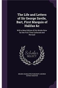 The Life and Letters of Sir George Savile, Bart., First Marquis of Halifax &c: With a New Edition of His Works, Now for the First Time Collected and R