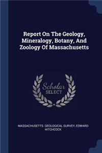 Report On The Geology, Mineralogy, Botany, And Zoology Of Massachusetts