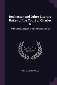 Rochester and Other Literary Rakes of the Court of Charles Ii.