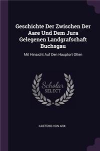 Geschichte Der Zwischen Der Aare Und Dem Jura Gelegenen Landgrafschaft Buchsgau