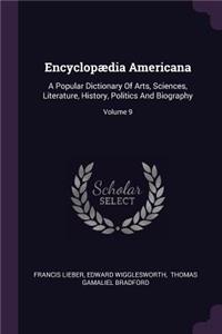 Encyclopædia Americana: A Popular Dictionary Of Arts, Sciences, Literature, History, Politics And Biography; Volume 9