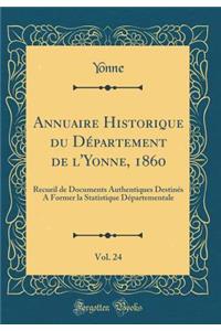Annuaire Historique Du Dï¿½partement de l'Yonne, 1860, Vol. 24: Recueil de Documents Authentiques Destinï¿½s a Former La Statistique Dï¿½partementale (Classic Reprint)