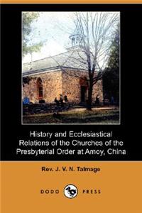 History and Ecclesiastical Relations of the Churches of the Presbyterial Order at Amoy, China (Dodo Press)