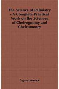 Science of Palmistry - A Complete Practical Work on the Sciences of Cheirognomy and Cheiromancy