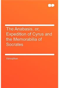 The Anabasis, Or, Expedition of Cyrus and the Memorabilia of Socrates