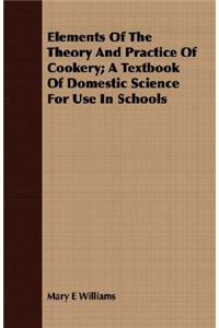 Elements of the Theory and Practice of Cookery; A Textbook of Domestic Science for Use in Schools