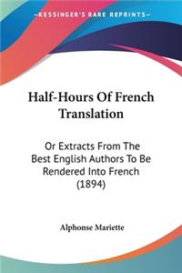 Half-Hours Of French Translation: Or Extracts From The Best English Authors To Be Rendered Into French (1894)