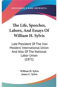 Life, Speeches, Labors, And Essays Of William H. Sylvis