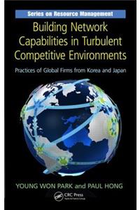 Building Network Capabilities in Turbulent Competitive Environments: Practices of Global Firms from Korea and Japan