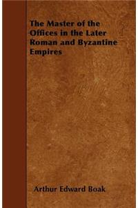 The Master of the Offices in the Later Roman and Byzantine Empires