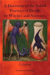 Discourse of the subtill Practises of Devills by Witches and Sorcerers