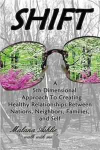 Shift: A 5th Dimensional Approach to Creating Healthy Relationships Between Nations, Neighbors, Families, and Self