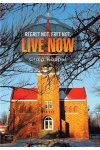 Regret Not, Fret Not, Live Now
