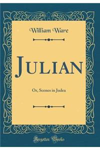 Julian: Or, Scenes in Judea (Classic Reprint)