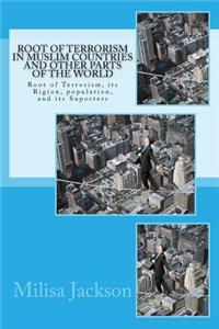 Root of Terrorism in Muslim Countries and Other Parts of the World: Root of Terrorism, Its Rigion, Population, and Its Suporters