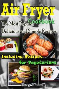 Air Fryer Cookbook - the Most Popular Delicious and Simple Recipes