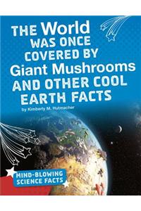 World Was Once Covered by Giant Mushrooms and Other Cool Earth Facts