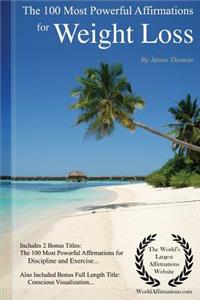 Affirmation the 100 Most Powerful Affirmations for Weight Loss - Including 2 Positive & Affirmative Action Bonus Books on Discipline & Exercise, Also Included Conscious Visualization