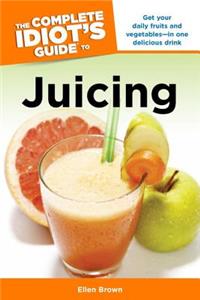 Complete Idiot's Guide to Juicing