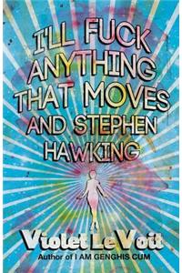 I'll Fuck Anything That Moves and Stephen Hawking