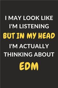 I May Look Like I'm Listening But In My Head I'm Actually Thinking About EDM
