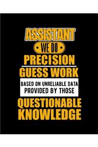 Assistant We Do Precision Guess Work Based on Unreliable Data Provided by Those Questionable Knowledge