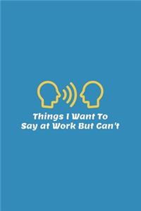 Things I Want To Say at Work But Can't