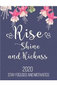 Rise, Shine and Kickass 2020 Stay Focused And Motivated