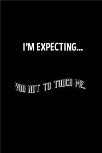 I'm expecting... you not to touch