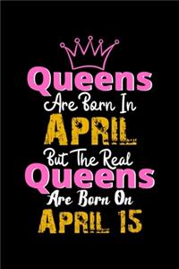Queens Are Born In April Real Queens Are Born In April 15 Notebook Birthday Funny Gift