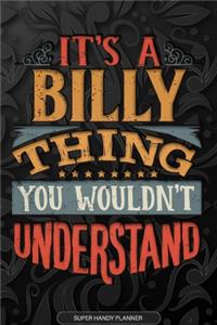 It's A Billy Thing You Wouldn't Understand: Billy Name Planner With Notebook Journal Calendar Personal Goals Password Manager & Much More, Perfect Gift For Billy