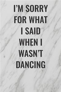 I'm Sorry For What I Said When I Wasn't Dancing