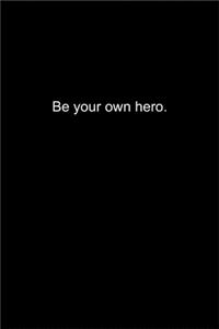 Be your own hero.