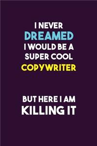 I Never Dreamed I would Be A Super Cool Copywriter But Here I Am Killing It