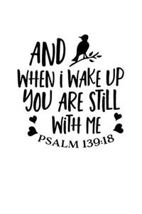 And when i wake up you are still with me Psalm 139