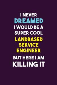 I Never Dreamed I would Be A Super Cool Landbased Service Engineer But Here I Am Killing It