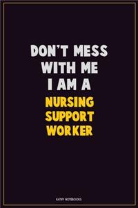 Don't Mess With Me, I Am A Nursing support worker
