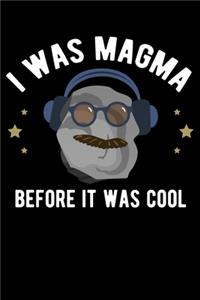 I Was Magma Before It Was Cool