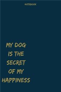 my dog is the secret of my happiness notebook