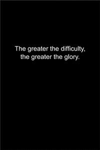 The greater the difficulty, the greater the glory.