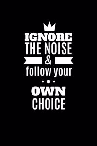Ignore the Noise And Follow Your Own Choice