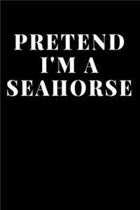 Pretend I'm A Seahorse