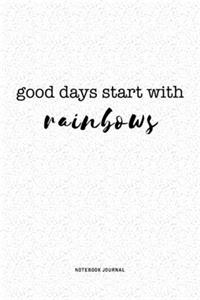 Good Days Start With Rainbows