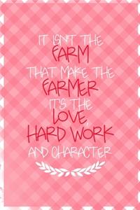 It Isn't The Farm That Makes The Farmer It's The Love, Hard Work And Character.