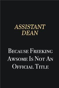 Assistant Dean Because Freeking Awsome is not an official title