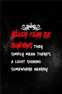 Never Fear The Shadows, They Simply Mean There's A Light Shining Somewhere Nearby