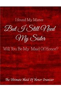 I Found My Mister But I Still Need My Sister Will You Be My Maid Of Honor The Ultimate Maid Of Honor Organizer